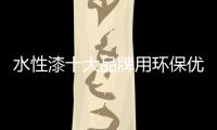 水性漆十大品牌用環(huán)保優(yōu)質(zhì)的產(chǎn)品回饋消費者
