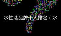 水性漆品牌十大排名（水漆十大品牌排名）