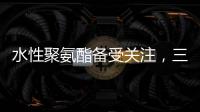 水性聚氨酯備受關注，三棵樹水性聚氨酯防水涂料引領“油改水”發展!