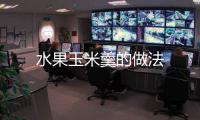 水果玉米羹的做法