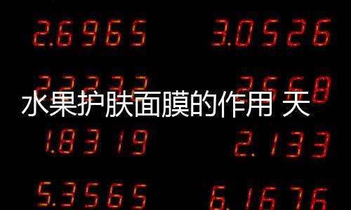 水果護膚面膜的作用 天然美白又省錢