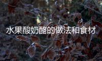 水果酸奶酪的做法和食材用料及健康功效