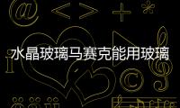水晶玻璃馬賽克能用玻璃膠貼嗎  什么是水晶玻璃馬賽克,行業(yè)資訊