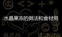 水晶果凍的做法和食材用料及健康功效