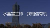 水晶宮主帥：我相信有機會贏曼城 信心與戰(zhàn)術(shù)并重