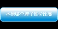 水槽哪個牌子性價比高