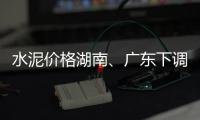 水泥價(jià)格湖南、廣東下調(diào),玻璃價(jià)格浙江上調(diào),市場(chǎng)研究
