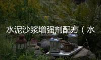水泥沙漿增強(qiáng)劑配方（水泥增強(qiáng)劑配方）