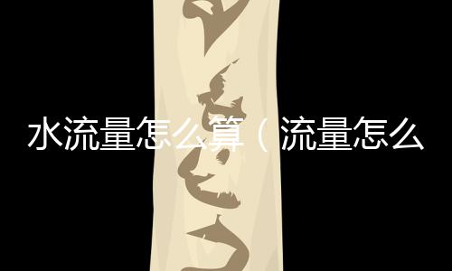 水流量怎么算（流量怎么算）
