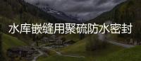 水庫嵌縫用聚硫防水密封膏產品參數
