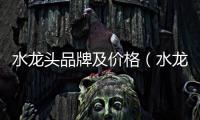 水龍頭品牌及價格（水龍頭十大品牌價格）