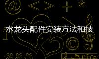 水龍頭配件安裝方法和技巧