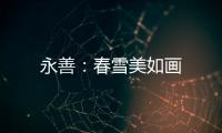 永善：春雪美如畫(huà)
