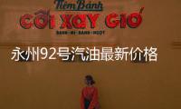 永州92號汽油最新價格，關于永州92汽油價格今日多少錢一升詳細情況