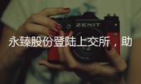 永臻股份登陸上交所，助推綠色能源結(jié)構(gòu)材料發(fā)展