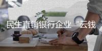 民生直銷銀行企業(yè)“云錢包”服務落地