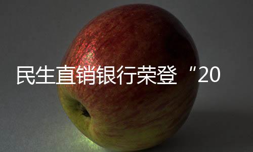 民生直銷銀行榮登“2018中國(guó)金融科技創(chuàng)新榜”