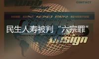 民生人壽被判“六宗罪” 或?qū)⒂绊懳磥?lái)上市進(jìn)程