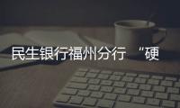 民生銀行福州分行 “硬核”舉措助力小微企業打贏防疫“硬戰”