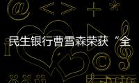 民生銀行曹雪森榮獲“全國脫貧攻堅先進個人”稱號