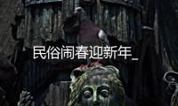 民俗鬧春迎新年_