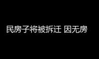 民房子將被拆遷 因無房產證無法拿到補償款