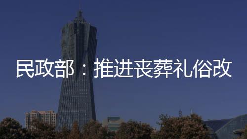 民政部：推進喪葬禮俗改革 增加公益安葬