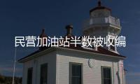 民營加油站半數(shù)被收編