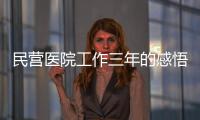 民營醫院工作三年的感悟和體會