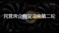 民營房企有望迎來第二輪增信融資