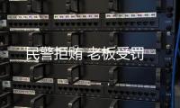 民警拒賄 老板受罰