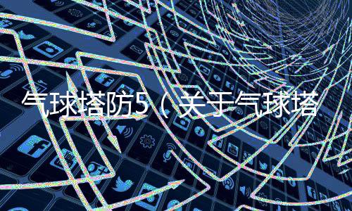 氣球塔防5（關(guān)于氣球塔防5的基本情況說明介紹）