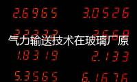 氣力輸送技術在玻璃廠原料系統中的應用,經驗交流