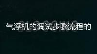 氣浮機(jī)的調(diào)試步驟流程的有關(guān)講解