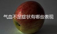 氣血不足癥狀有哪些表現？