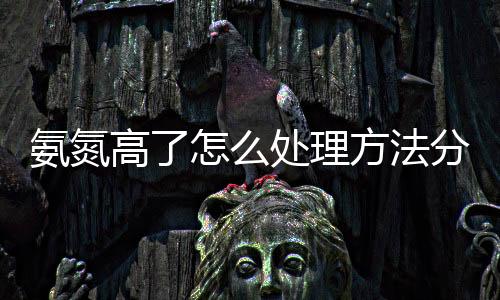 氨氮高了怎么處理方法分享（附氨氮超標解決案例）