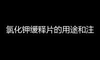氯化鉀緩釋片的用途和注意事項