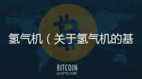 氫氣機（關(guān)于氫氣機的基本情況說明介紹）