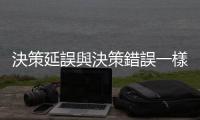 決策延誤與決策錯誤一樣可怕｜天下雜誌
