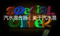 汽水混合器（關(guān)于汽水混合器的基本情況說明介紹）