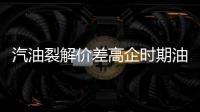 汽油裂解價(jià)差高企時(shí)期油價(jià)難見趨勢(shì)下跌