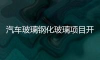 汽車玻璃鋼化玻璃項(xiàng)目開工建設(shè),行業(yè)資訊