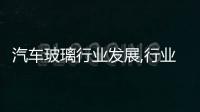 汽車玻璃行業發展,行業資訊