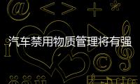 汽車禁用物質管理將有強制紅線
