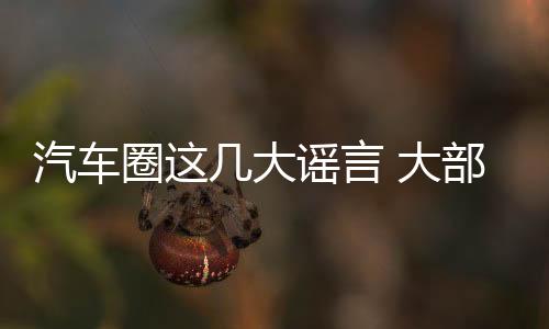 汽車圈這幾大謠言 大部分小白司機都被騙過