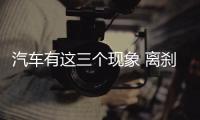 汽車有這三個現象 離剎車失靈就不遠了