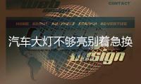 汽車大燈不夠亮別著急換 教你兩招