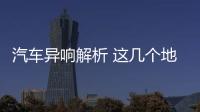 汽車異響解析 這幾個地方響了就得花錢！