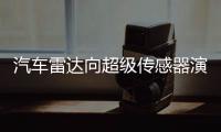 汽車雷達向超級傳感器演化，打開無限想象力