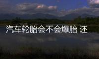 汽車輪胎會不會爆胎 還得看運氣？